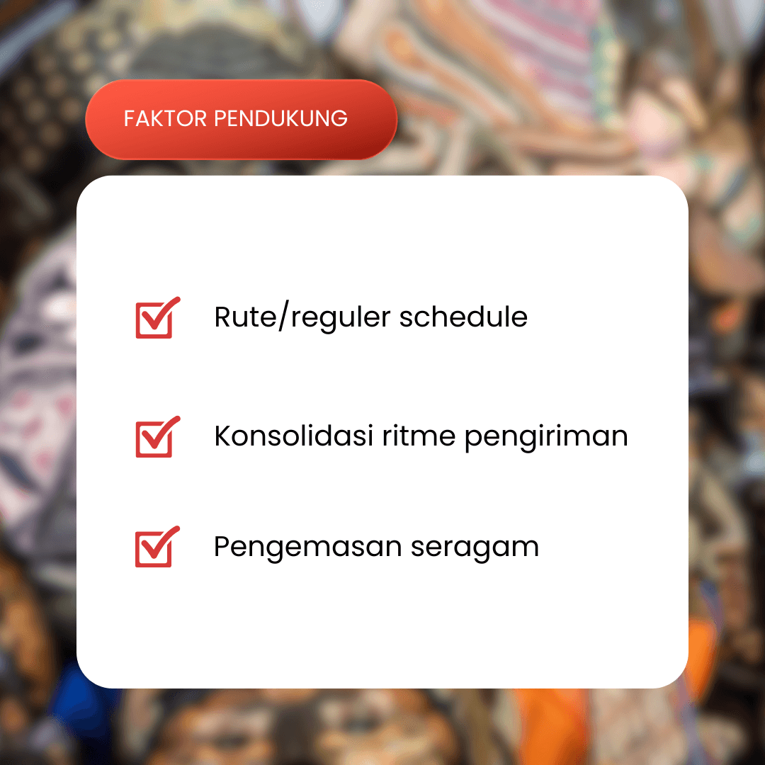 Faktor pendukung konsolidasi: rute/jadwal reguler, konsolidasi ritme, pengemasan seragam